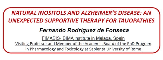 Welcome seminar: NATURAL INOSITOLS AND ALZHEIMER’S DISEASE: AN UNEXPECTED SUPPORTIVE THERAPY FOR TAUOPATHIES - Prof. Fernando Rodriguez de Fonseca - 9 Ottobre 2023