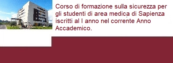 Corso di formazione sulla sicurezza per gli studenti di area medica di Sapienza iscritti al I anno nel corrente Anno Accademico.