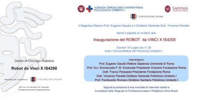 Si comunica che giovedì 18 luglio 2019 alle ore 11.30 presso l'Auditorium della I Clinica Medica si terrà l'Inaugurazione del Robot da Vinci XIS4200 ,alla presenza della Governance di Sapienza Università di Roma, dell’Azienda Ospedaliero – Universitaria Policlinico Umberto I, di Fondazione Roma.