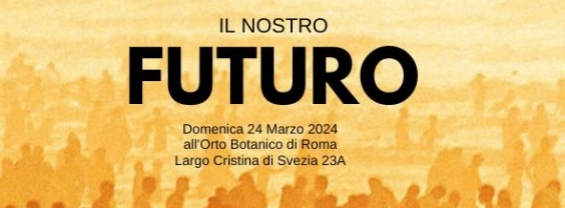 Il Nostro Futuro L'ecosistema non è cosa semplice 24 marzo 2024 dalle ore 10.00 Museo Orto Botanico | Serra Tropicale - Serra Espositiva Largo Cristina di Svezia, 23 A - 24 - Roma