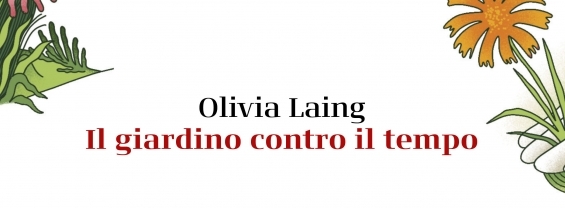 Olivia Laing - Il giardino contro il Tempo - martedì 12 novembre ore 18 2024 Orto Botanico